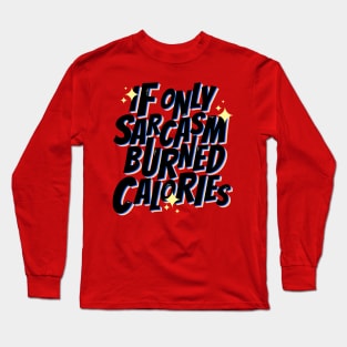 If only sarcasm burned calories Long Sleeve T-Shirt